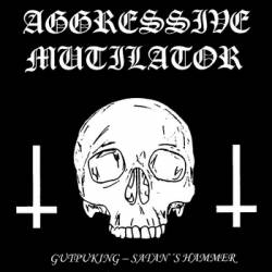Aggressive Mutilator : Gutpuking - Satan's Hammer